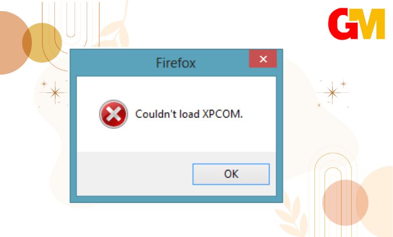 كيف تتغلب على مشكلة could not load xpcom في متصفحك بسهولة؟